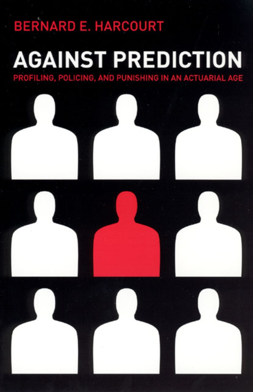 Against Prediction: Profiling, Policing, and Punishing in an